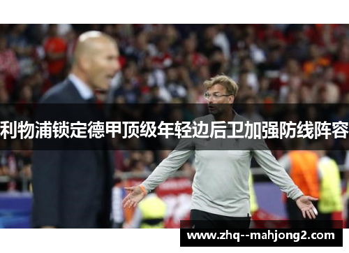 利物浦锁定德甲顶级年轻边后卫加强防线阵容 利物浦锁定德甲顶级年轻边后卫加强防线阵容